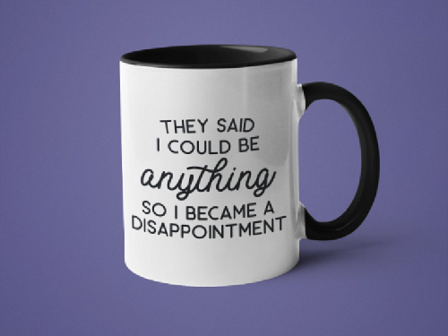 They Said I Could be Anything so I Became a Disappointment 15 oz Coffee Mug